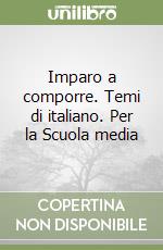 Imparo a comporre. Temi di italiano. Per la Scuola media libro