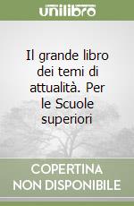 Il grande libro dei temi di attualità. Per le Scuole superiori libro