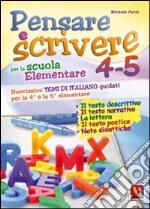 Pensare e scrivere 4-5. Nuovissimi temi di italiano guidati per la 4ª e 5ª classe elementare