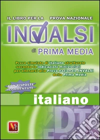 Prove INVALSI di italiano. Per la 1ª classe della Scuola media libro