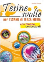 Tesine svolte per l'esame di terza media. Con mappe concettuali libro