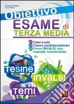 Obiettivo esame di terza media. Temi svolti con mappe concettuali, Tesine complete multidisciplinari, Prove INVALSI con risposte commentate libro