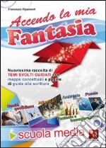 Accendo la mia fantasia. Temi svolti per la Scuola media libro