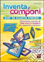 Inventa e componi. Temi svolti per la Scuola media libro