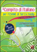 Il compito di italiano per l'esame di terza media. Nuovissima raccolta di temi svolti. Con mappe concettuali libro