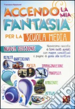 Accendo la mia fantasia. Nuovissima raccolta di temi svolti guidati. Per la Scuola media libro