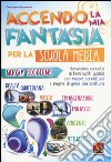 Accendo la mia fantasia. Nuovissima raccolta di temi svolti guidati. Per la Scuola media libro di Ripamonti Francesco