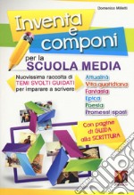 Inventa e componi per la scuola media. Nuovissima raccolta di temi svolti guidati per imparare a scrivere libro