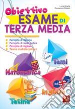 Obiettivo esame di terza media. Compito di italiano, matematica, inglese e tesine multidisciplinari libro