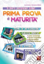 Il libro completo della prima prova di maturità. Temi di attualità e storia, saggi brevi e analisi del testo libro