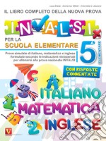 Il libro completo della nuova prova INVALSI per la scuola elementare. 5ª elementare. Italiano, matematica e inglese libro