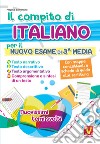 Il compito di italiano per il nuovo esame di 3ª media. Nuovissimi temi svolti. Con mappe concettuali e schede di guida alla scrittura libro di Sorrentino Regina