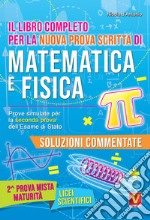 Il libro completo per la nuova prova scritta di matematica e fisica. Prove simulate per la seconda prova dell'esame di Stato. Per il Liceo scientifico libro