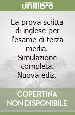 La prova scritta di inglese per l'esame di terza media. Simulazione completa. Nuova ediz. libro