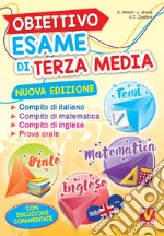 Obiettivo esame di terza media. Manuale per i compiti di italiano, matematica e inglese, tesine per l'orale. Con soluzioni libro