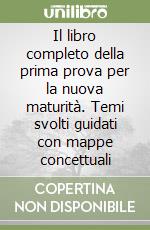 Il libro completo della prima prova per la nuova maturità. Temi svolti guidati con mappe concettuali libro