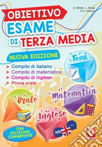 Obiettivo esame di terza media. Manuale per i compiti di italiano, matematica e inglese, tesine per l'orale. Con soluzioni libro