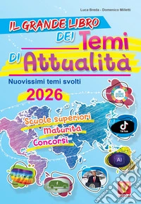 Il grande libro dei temi di attualità 2026. Nuovissima raccolta di temi svolti. Scuole superiori, maturità, concorsi libro