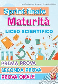 Sprint finale maturità. Liceo scientifico. Prima prova, seconda prova, prova orale libro