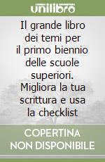 Il grande libro dei temi per il primo biennio delle scuole superiori. Migliora la tua scrittura e usa la checklist