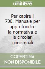 Per capire il 730. Manuale per approfondire la normativa e le circolari ministeriali