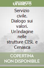 Servizio civile. Dialogo sui valori. Un'indagine nelle strutture CISL e Cenasca libro