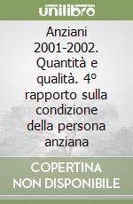 Anziani 2001-2002. Quantità e qualità. 4° rapporto sulla condizione della persona anziana libro