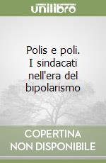 Polis e poli. I sindacati nell'era del bipolarismo libro