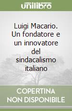 Luigi Macario. Un fondatore e un innovatore del sindacalismo italiano