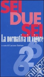 Sei due sei. La normativa in vigore libro