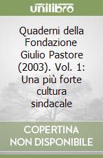 Quaderni della Fondazione Giulio Pastore (2003). Vol. 1: Una più forte cultura sindacale libro