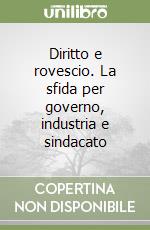 Diritto e rovescio. La sfida per governo, industria e sindacato