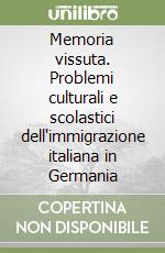 Memoria vissuta. Problemi culturali e scolastici dell'immigrazione italiana in Germania