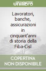 Lavoratori, banche, assicurazioni in cinquant'anni di storia della Fiba-Cisl libro
