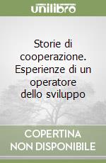 Storie di cooperazione. Esperienze di un operatore dello sviluppo