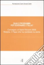 Quale programma per governare l'Italia? Karol Wojtyla, il Papa che ha cambiato la storia. Atti del Convegno (Saint-Vincent, 7-9 ottobre 2005) libro