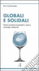 Globali e solidali. Nuovi scenari economici e nuove strategie sindacali