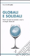 Globali e solidali. Nuovi scenari economici e nuove strategie sindacali libro di Merli Brandini Pietro