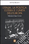 L'Italia, la politica estera e l'unità dell'Europa libro