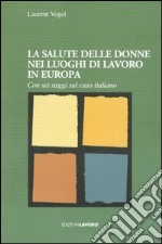 La salute delle donne nei luoghi di lavoro in Europa. Con sei saggi sul caso italiano libro