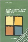 La salute delle donne nei luoghi di lavoro in Europa. Con sei saggi sul caso italiano libro