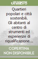 Quartieri popolari e città sostenibili. Gli abitanti al centro di strumenti ed esperienze di riqualificazione urbana libro