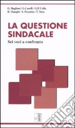 La questione sindacale. Sei voci a confronto libro