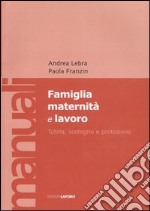 Famiglia maternità e lavoro. Tutela, sostegno e protezione