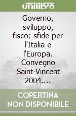 Governo, sviluppo, fisco: sfide per l'Italia e l'Europa. Convegno Saint-Vincent 2004. L'eredità di De Gasperi 50 anni dopo libro