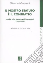 Il nostro statuto è il contratto. La Cisl e lo Statuto dei lavoratori (1963-1970) libro