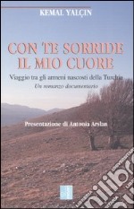 Con te sorride il mio cuore. Viaggio tra gli armeni nascosti della Turchia. Un romanzo documentario libro