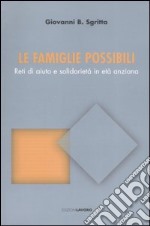 Le famiglie possibili. Reti di aiuto e solidarietà in età anziana libro