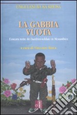 La gabbia vuota. L'oscura notte dei bambini-soldato in Mozambico