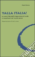 Yalla Italia! Le vere sfide dell'integrazione di arabi e musulmani nel nostro paese libro